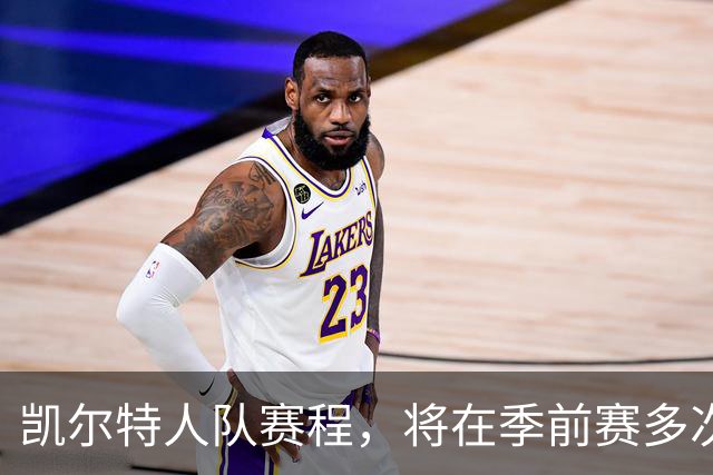 凯尔特人队赛程，将在季前赛多次迎战杰伦·布朗所在的76人队