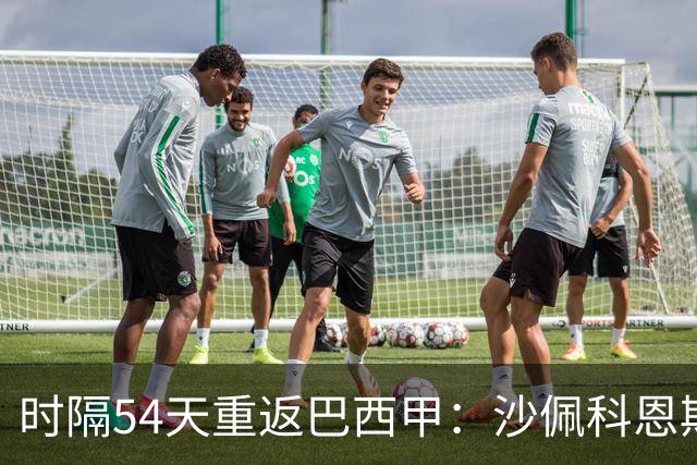 时隔54天重返巴西甲：沙佩科恩斯迎战弗拉门戈