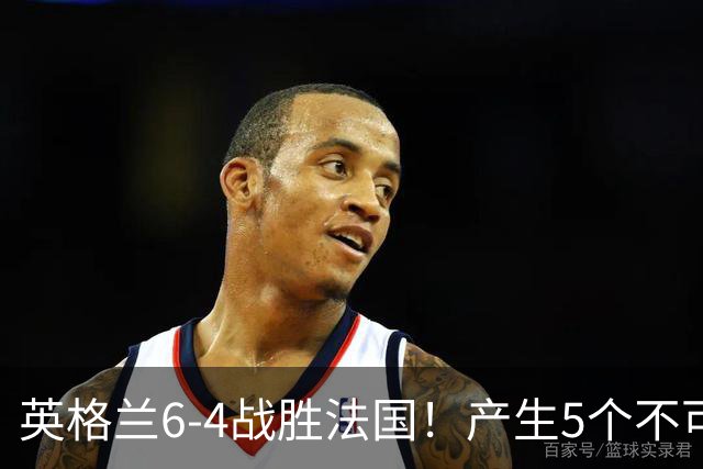 英格兰6-4战胜法国！产生5个不可思议+3个事实，姆巴佩超梅西纪录