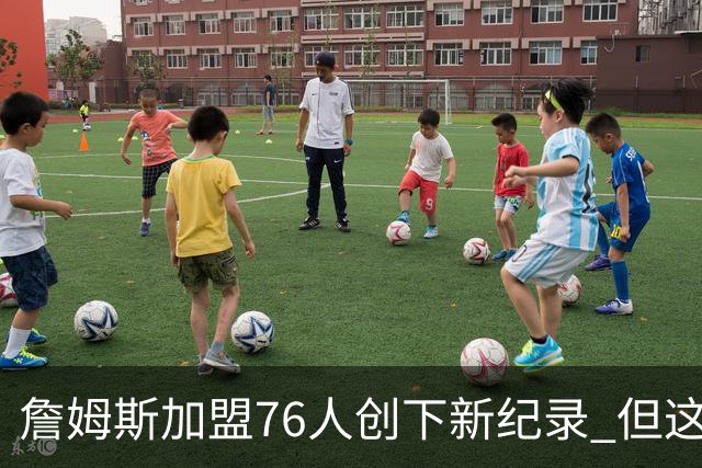 詹姆斯加盟76人创下新纪录 但这三位球员早他一步达成