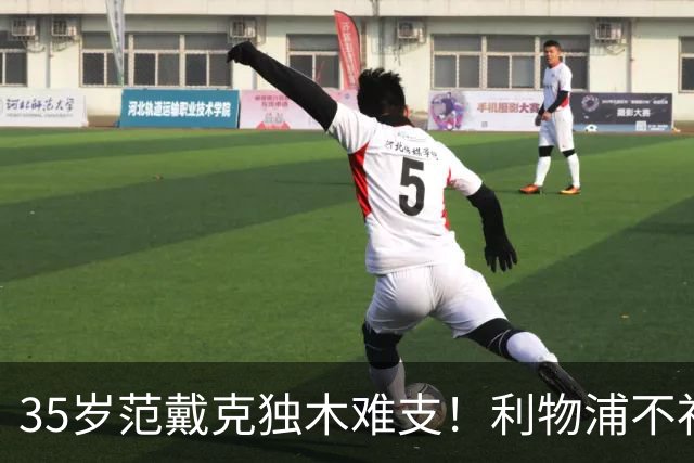 35岁范戴克独木难支！利物浦不补经验中卫，争冠就是空谈